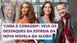 'Cara e Coragem': veja os destaques da estreia da nova novela da Globo