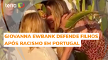 Giovanna Ewbank defende filhos após racismo em Portugal