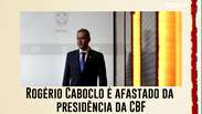 Rogério Caboclo é afastado da presidência da CBF