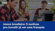 Jovem brasileiro: 5 motivos para investir já em uma franquia