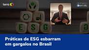 Práticas de ESG esbarram em gargalos no Brasil