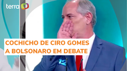 Ciro Gomes muda versão sobre cochicho a Bolsonaro durante debate