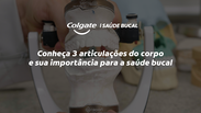 Conhe&ccedil;a 3 articula&ccedil;&otilde;es do corpo e sua import&acirc;ncia para a sa&uacute;de bucal
