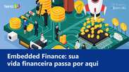 Embedded Finance: sua vida financeira passa por aqui