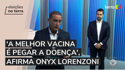 'A melhor vacina é pegar a doença', afirma Onyx Lorenzoni