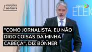 "Como jornalista eu não digo coisas da minha cabeça", diz Bonner