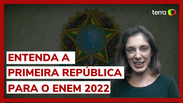 Hist&oacute;ria no Enem 2022: entenda a Primeira Rep&uacute;blica