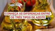 Conhe&ccedil;a as diferen&ccedil;as entre os tr&ecirc;s tipos de azeite