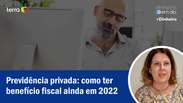 Previdência privada: como ter benefício fiscal ainda em 2022