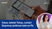 Tchau, boleto! Tchau, cartão! Empresas preferem tudo no Pix