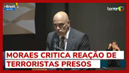 Moraes: ‘Terroristas querem que prisão seja colônia de férias’