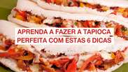 Aprenda a fazer a tapioca perfeita com estas 6 dicas