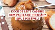 Doce de leite caseiro sem panela de pressão? Sim, é possível