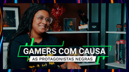 Gamers com Causa: As Protagonistas Negras