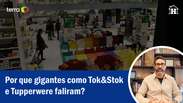 Por que gigantes como Tok&Stok e Tupperware faliram?