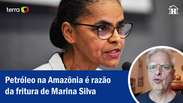 Petróleo na Amazônia é razão da fritura de Marina Silva