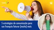 5 estrat&eacute;gias de comunica&ccedil;&atilde;o para sua franquia faturar mais