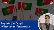 Imigração para Portugal: cuidado com as falsas promessas