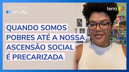 Quando somos pobres até a nossa ascensão social é precarizada