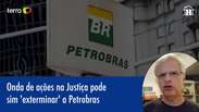 Onda de ações na Justiça pode 'exterminar' a Petrobras