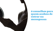 6 conselhos para quem acabou de entrar na menopausa