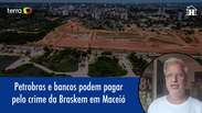 Petrobras e bancos podem pagar pelo crime da Braskem em Alagoas