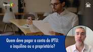 Quem deve pagar a conta do IPTU: inquilino ou proprietário?