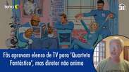 F&atilde;s aprovam elenco de 'Quarteto Fant&aacute;stico', mas diretor n&atilde;o anima