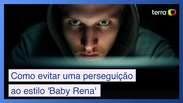 5 cuidados para evitar uma perseguição no estilo 'Baby Rena'