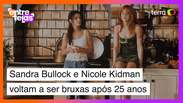 Sandra Bullock e Nicole Kidman voltam a ser bruxas após 25 anos