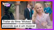 Aposta arriscada: trailer de 'Wicked' esconde que é musical