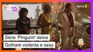 Série 'Pinguim' explora Gotham City violenta e muito sexy