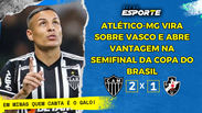 Análise da vitória do Atlético-MG de virada em cima do Vasco na Copa do Brasil