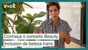 Beauty Inclusion: entenda o conceito de beleza de pessoas trans