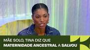 Mãe solo, Tina Calamba diz que maternidade ancestral a salvou