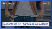 Aumento do IOF atinge maioria dos brasileiros e agrava desigualdade