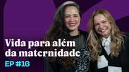 Tiê e Milena Toscano falam sobre redescobertas e autoestima após a maternidade