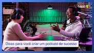 Dicas concretas para você criar um podcast de sucesso