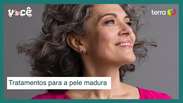 Beleza da maturidade: cuidados e tratamentos indicados para pele madura
