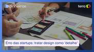 Erro comum das startups: tratar design como 'detalhe'