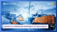 Como a logística moderna pode ser o diferencial estratégico do agronegócio