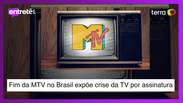 Fim da MTV no Brasil exp&otilde;e crise da TV por assinatura