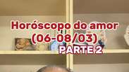 Hor&oacute;scopo do amor - 06 a 08 de Mar&ccedil;o (PARTE 2)