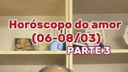 Hor&oacute;scopo do amor - 06 a 08 de Mar&ccedil;o (PARTE 3)