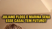 Marina Sena e Juliano Floss: esse casal tem futuro? Jo&atilde;o Bidu explica
