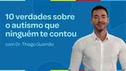 Dr. Thiago Gusm&atilde;o explica 10 verdades sobre o autismo que ningu&eacute;m te contou