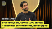Bruno Playhard, CEO da LOUD afirma: &ldquo;Vendemos pertencimento, n&atilde;o s&oacute; jogos&rdquo;