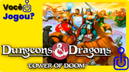 Voc&ecirc; jogou Dungeons & Dragons: Tower of Doom?