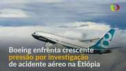 Boeing é pressionada para apurar acidente aéreo na Etiópia
