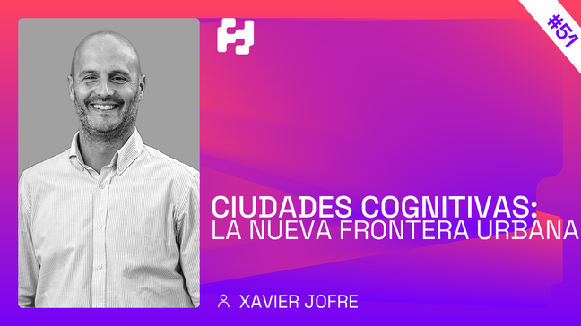 #51-Ciudades Cognitivas-La Nueva Frontera Urbana(Xavi Jofre)
